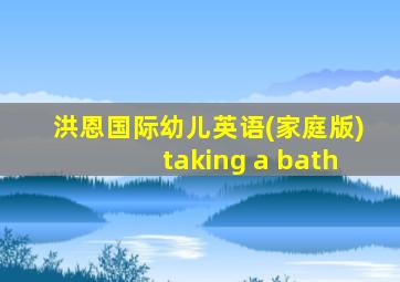 洪恩国际幼儿英语(家庭版)taking a bath